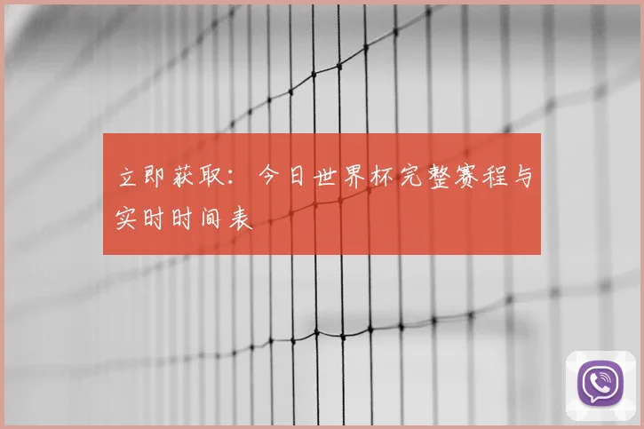立即获取:今日世界杯完整赛程与实时时间表