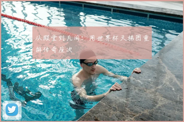 从殿堂到凡间：用世界杯天梯图重排传奇座次