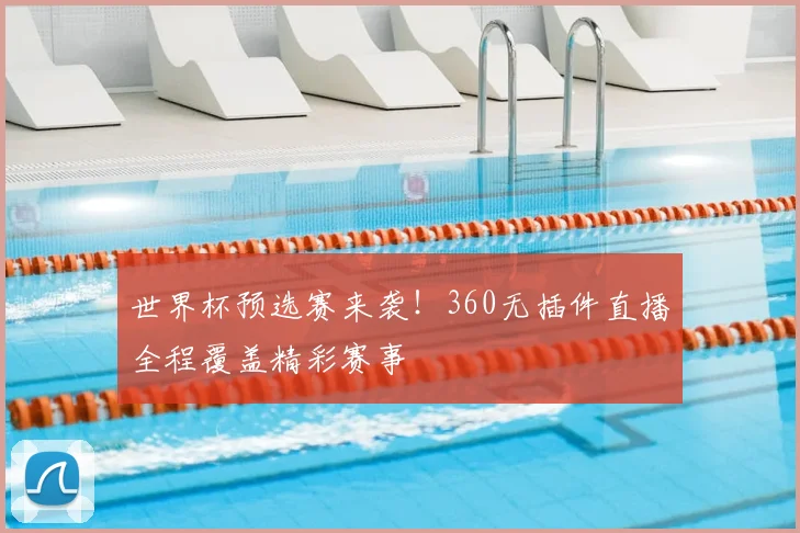 世界杯预选赛来袭！360无插件直播全程覆盖精彩赛事